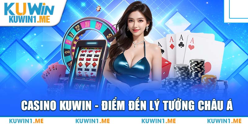 Casino KUWIN - Điểm đến lý tưởng cho người dân châu Á